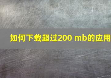 如何下载超过200 mb的应用